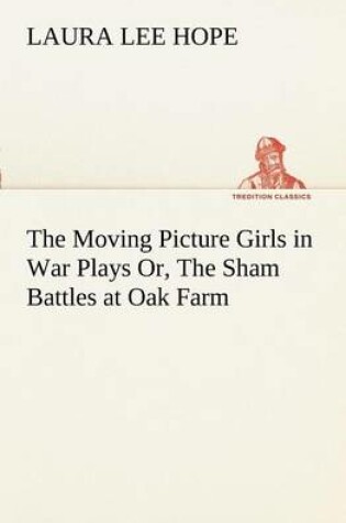 Cover of The Moving Picture Girls in War Plays Or, The Sham Battles at Oak Farm