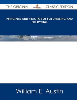 Book cover for Principles and Practice of Fur Dressing and Fur Dyeing - The Original Classic Edition