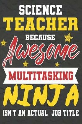 Cover of Science Teacher Because Awesome Multitasking Ninja Isn't An Actual Job Title