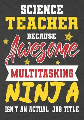 Book cover for Science Teacher Because Awesome Multitasking Ninja Isn't An Actual Job Title