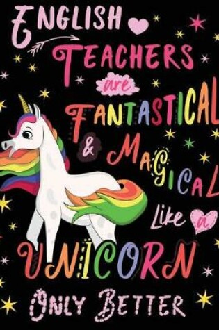 Cover of English Teachers Are Fantastical & Magical Like a Unicorn Only Better