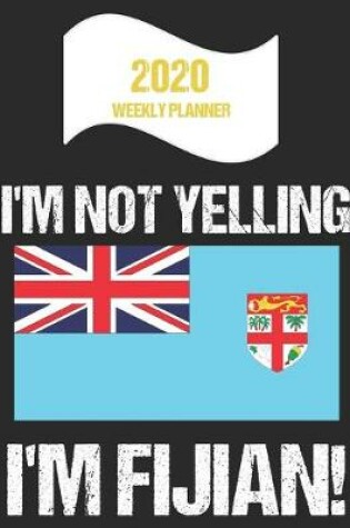 Cover of 2020 Weekly Planner I'm Not Yelling I'm Fijian