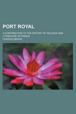 Cover of Port Royal (Volume 2); A Contribution to the History of Religion and Literature in France