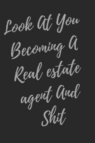 Cover of Look At You Becoming A Real Estate Agent And Shit