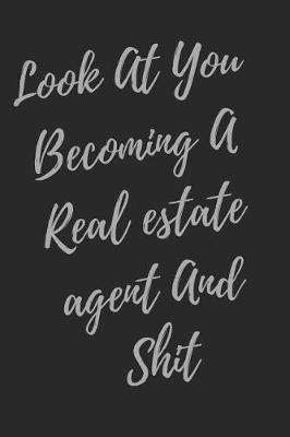 Book cover for Look At You Becoming A Real Estate Agent And Shit