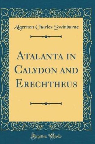 Cover of Atalanta in Calydon and Erechtheus (Classic Reprint)