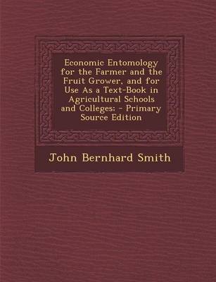 Book cover for Economic Entomology for the Farmer and the Fruit Grower, and for Use as a Text-Book in Agricultural Schools and Colleges; - Primary Source Edition