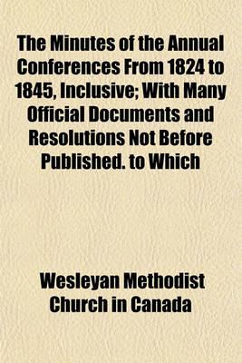 Book cover for The Minutes of the Annual Conferences from 1824 to 1845, Inclusive; With Many Official Documents and Resolutions Not Before Published. to Which