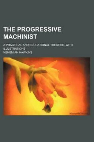 Cover of The Progressive Machinist; A Practical and Educational Treatise, with Illustrations