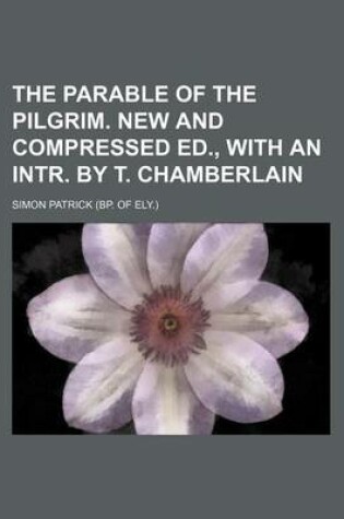 Cover of The Parable of the Pilgrim. New and Compressed Ed., with an Intr. by T. Chamberlain