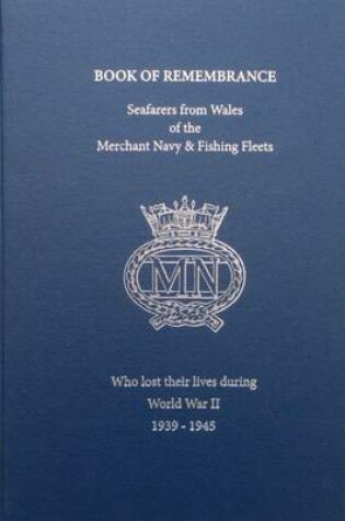 Cover of Book of Remembrance Seafarers from Wales of the Merchant Navy & Fishing Fleets Who Lost Their Lives During World War Two 1939-1945