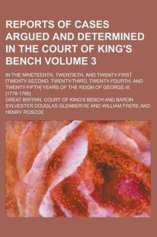 Cover of Reports of Cases Argued and Determined in the Court of King's Bench; In the Nineteenth, Twentieth, and Twenty-First [Twenty-Second, Twenty-Third, Twenty-Fourth, and Twenty-Fifth] Years of the Reign of George III. [1778-1785] Volume 3