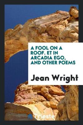 Book cover for A Fool on a Roof. Et in Arcadia Ego, and Other Poems