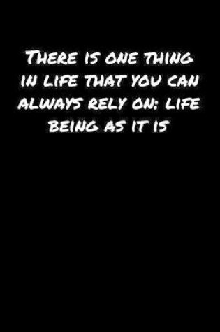 Cover of There Is One Thing In Life That You Can Always Rely On Life Being As It Is