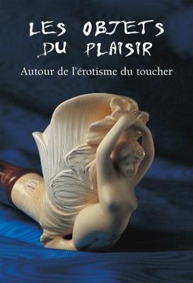 Book cover for Les Objets du Plaisir - Autour de l’érotisme du toucher