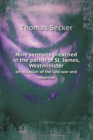 Cover of Nine sermons preached in the parish of St. James, Westminister on occasion of the late war and rebellion