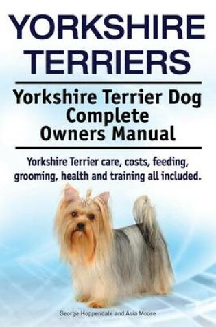 Cover of Yorkshire Terriers. Yorkshire Terrier Dog Complete Owners Manual. Yorkshire Terrier care, costs, feeding, grooming, health and training all included.