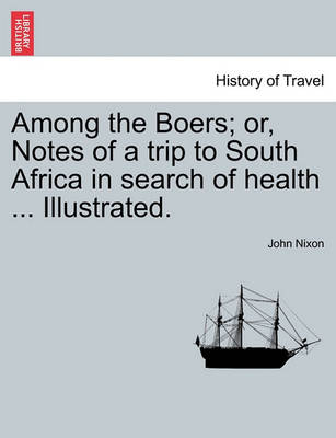 Book cover for Among the Boers; Or, Notes of a Trip to South Africa in Search of Health ... Illustrated.