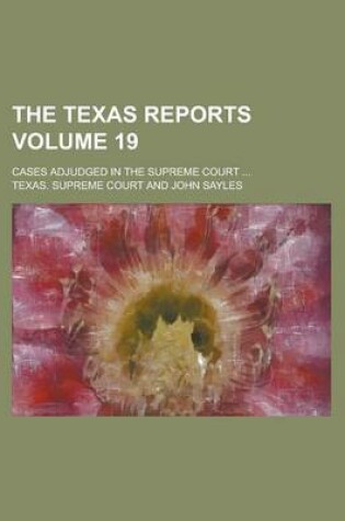 Cover of The Texas Reports; Cases Adjudged in the Supreme Court ... Volume 19
