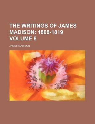 Book cover for The Writings of James Madison Volume 8; 1808-1819