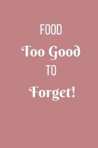 Cover of Food Too Good To Forget!