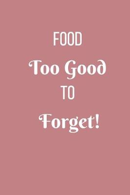 Book cover for Food Too Good To Forget!