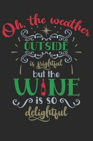 Cover of Oh, The Weather Outside Is Frightful But The Wine Is So Delightful