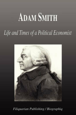 Cover of Adam Smith - Life and Times of a Political Economist (Biography)