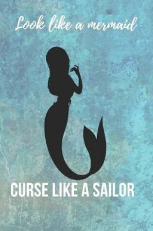Cover of Look Like A Mermaid. Curse Like A Sailor