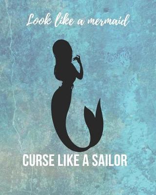 Cover of Look Like A Mermaid. Curse Like A Sailor