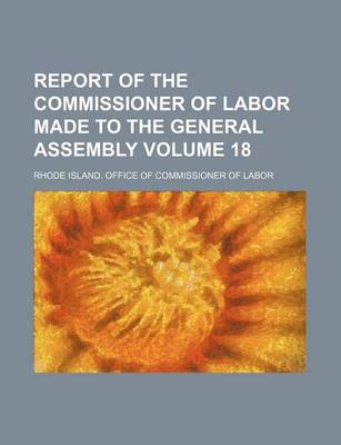 Book cover for Report of the Commissioner of Labor Made to the General Assembly Volume 18