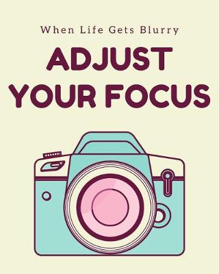 Book cover for When Life Gets Burry Adjust Your Focus