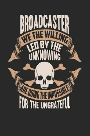 Cover of Broadcaster We the Willing Led by the Unknowing Are Doing the Impossible for the Ungrateful