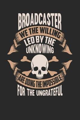 Book cover for Broadcaster We the Willing Led by the Unknowing Are Doing the Impossible for the Ungrateful