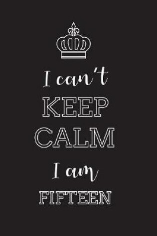 Cover of I Can't Keep Calm I Am Fifteen