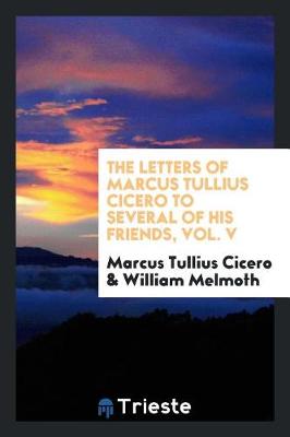 Book cover for The Letters of Marcus Tullius Cicero to Several of His Friends, Vol. V