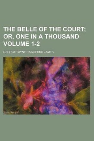 Cover of The Belle of the Court Volume 1-2; Or, One in a Thousand