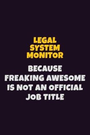 Cover of Legal System Monitor, Because Freaking Awesome Is Not An Official Job Title