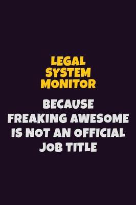 Book cover for Legal System Monitor, Because Freaking Awesome Is Not An Official Job Title