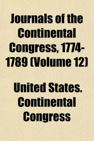 Cover of Journals of the Continental Congress, 1774-1789 (Volume 12)