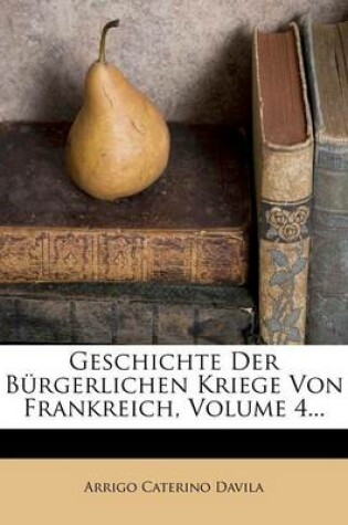 Cover of Geschichte Der Burgerlichen Kriege Von Frankreich, Volume 4...