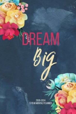 Cover of Dream Big 2020-2024 5 Year Monthly Planner