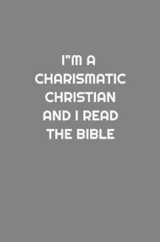 Cover of I'm a Charismatic Christian and I Read The Bible