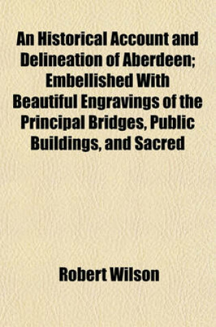 Cover of An Historical Account and Delineation of Aberdeen; Embellished with Beautiful Engravings of the Principal Bridges, Public Buildings, and Sacred