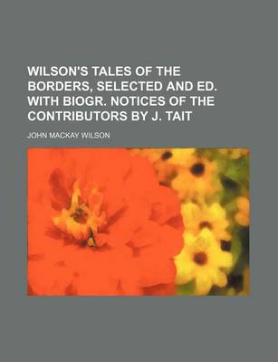 Book cover for Wilson's Tales of the Borders, Selected and Ed. with Biogr. Notices of the Contributors by J. Tait