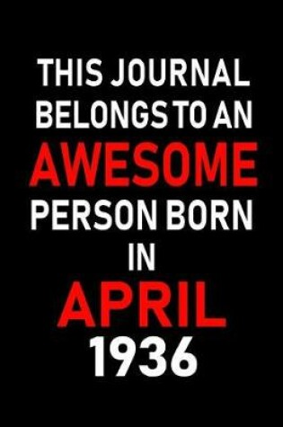 Cover of This Journal Belongs to an Awesome Person Born in April 1936