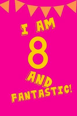 Book cover for I Am 8 and Fantastic!