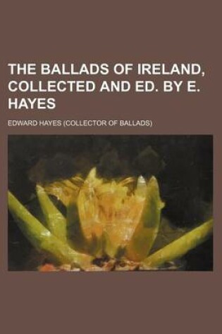 Cover of The Ballads of Ireland, Collected and Ed. by E. Hayes