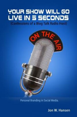 Cover of Your Show Will Go Live In 5 Seconds: (Confessions of a Blog Talk Radio Host): Personal Branding in Social Media