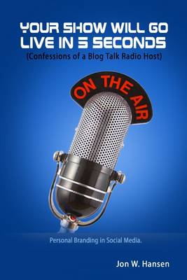 Book cover for Your Show Will Go Live In 5 Seconds: (Confessions of a Blog Talk Radio Host): Personal Branding in Social Media